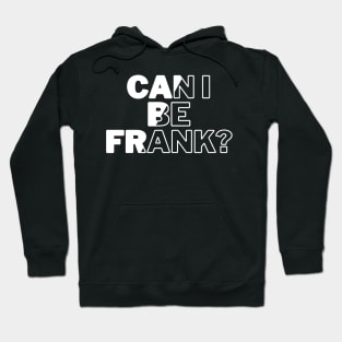 Can I Be Frank Funny Sarcasm Quote for Sarcastic Sayings Lovers Gift Idea Hoodie